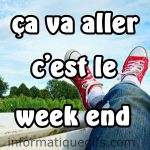 ça va aller c'est le week end