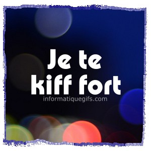 de la lumiere puis je te kiff fort