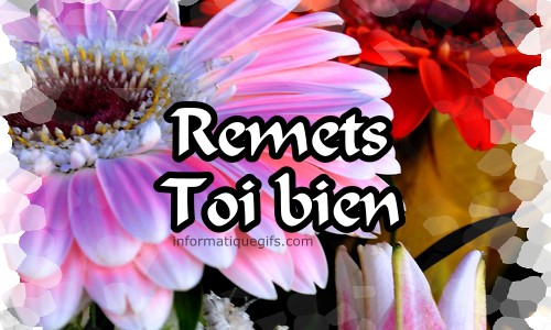 remets toi bien